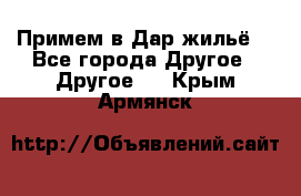 Примем в Дар жильё! - Все города Другое » Другое   . Крым,Армянск